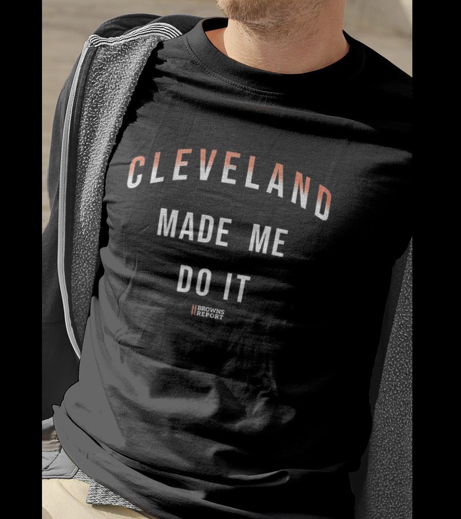 Cleveland Made Me Do It Browns Report T-Shirt