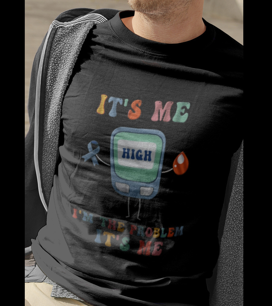 High Blood Sugar Awareness It's Me I'm The Problem It's Me T-Shirt