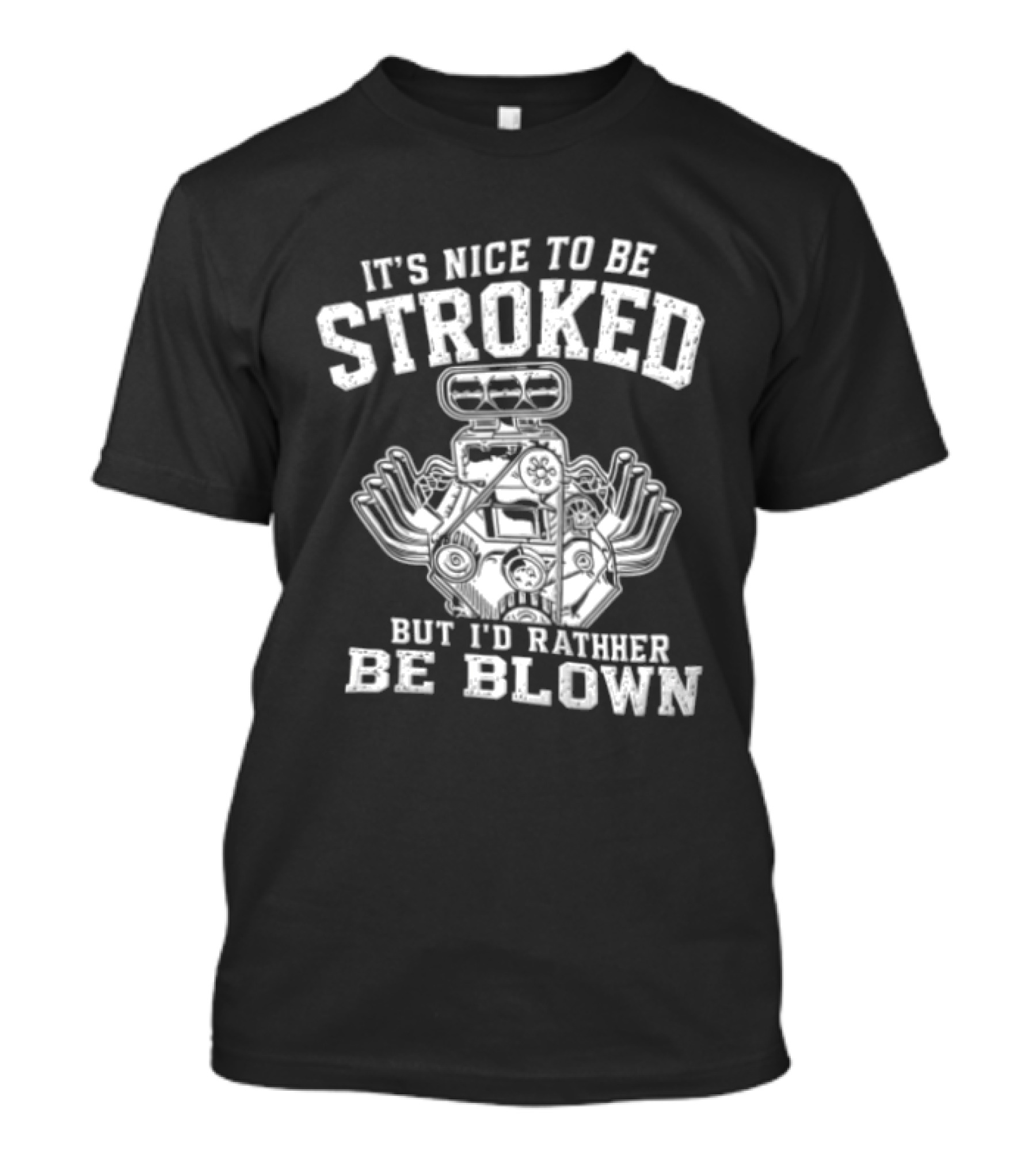 It's Nice To Be Stroked But I'd Rather Be Blown Engine T-Shirt