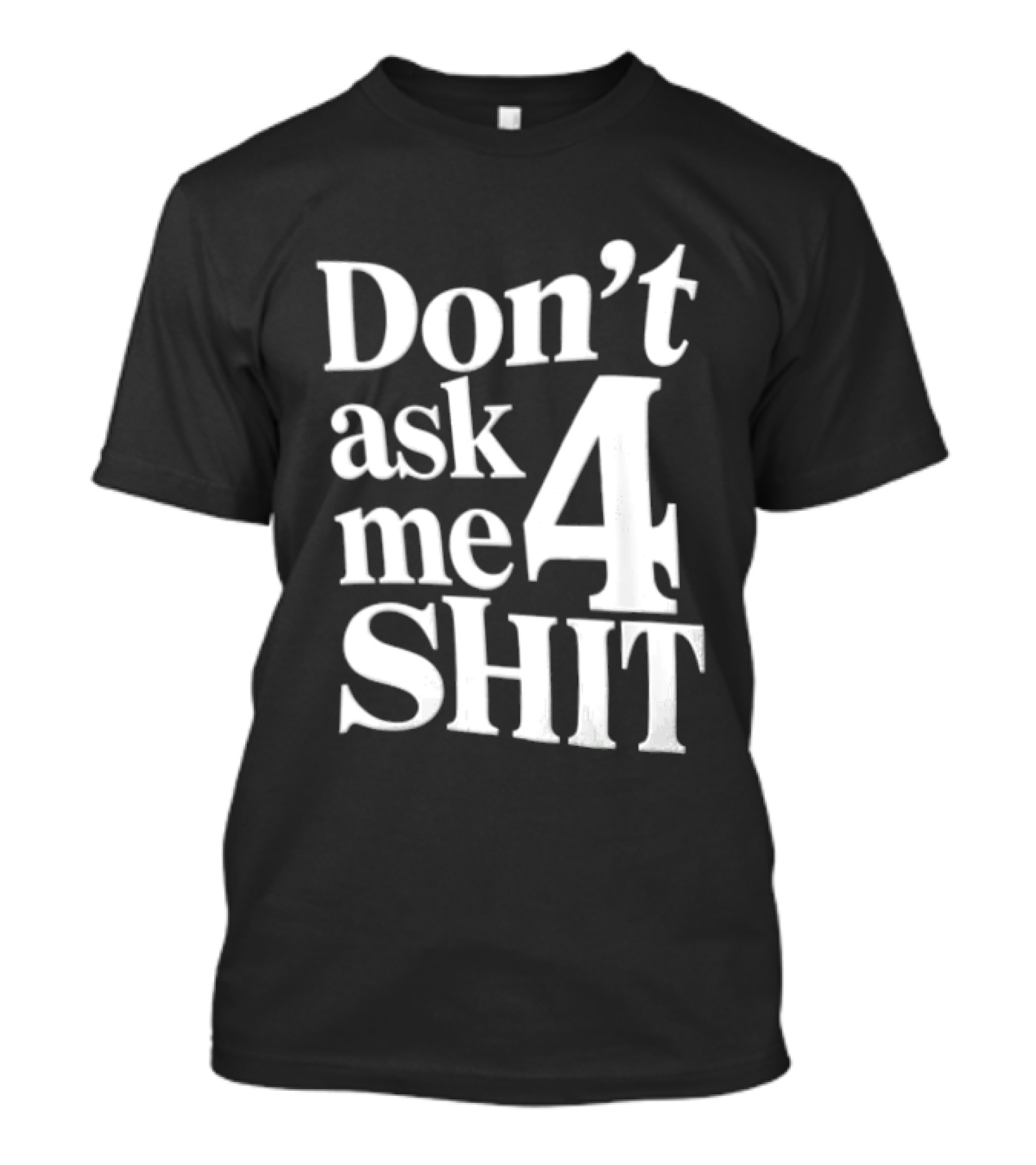 Don't Ask Me 4 Shit T-Shirt
