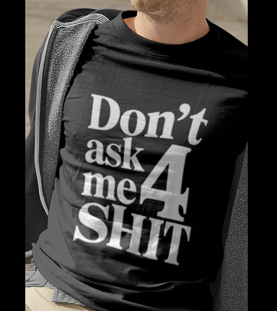 Don't Ask Me 4 Shit T-Shirt