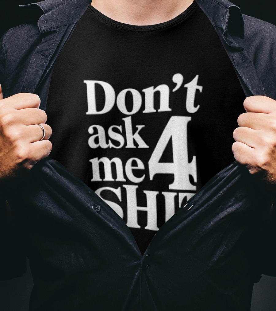 Don't Ask Me 4 Shit T-Shirt