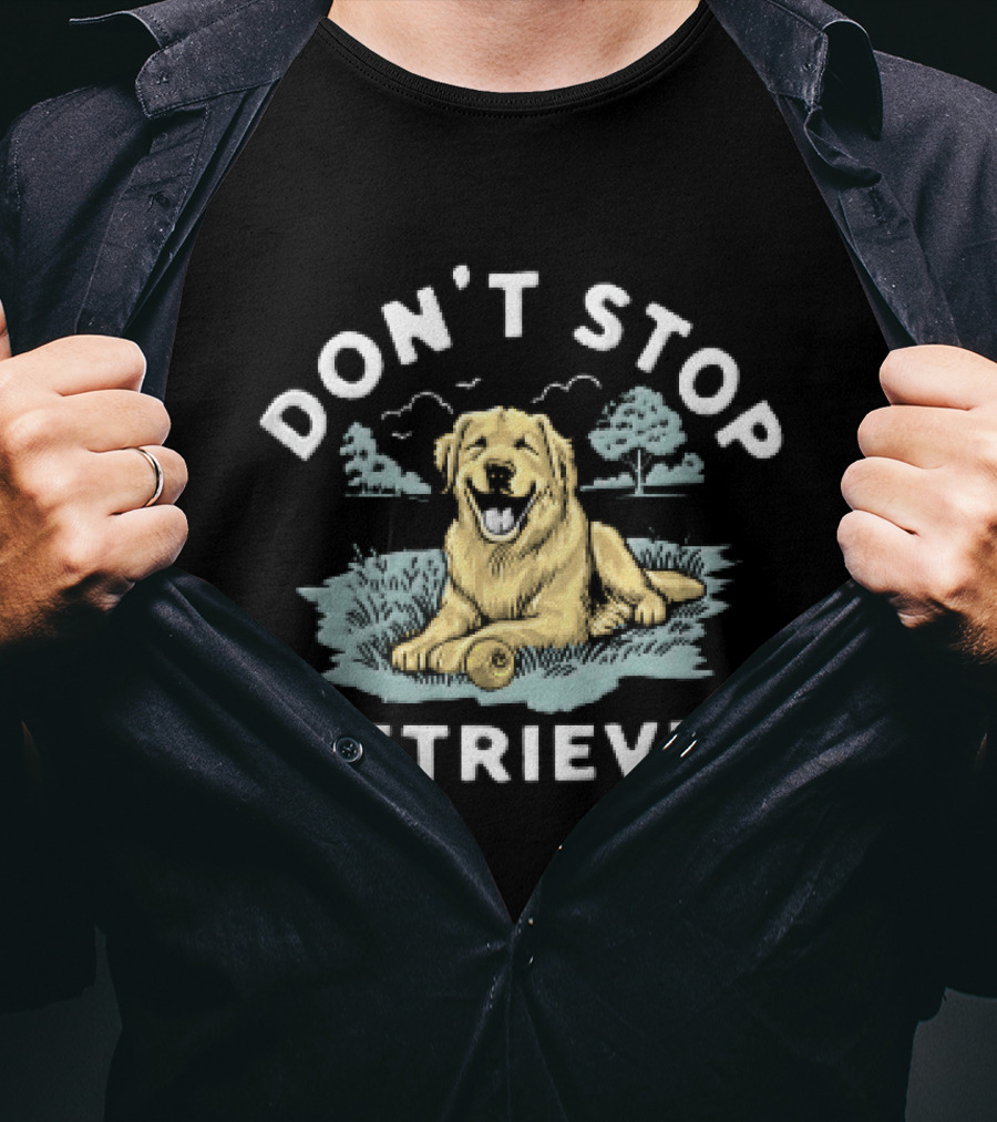 Don't Stop Retrievin Retriever Dog Golden Retriever Humor T-Shirt