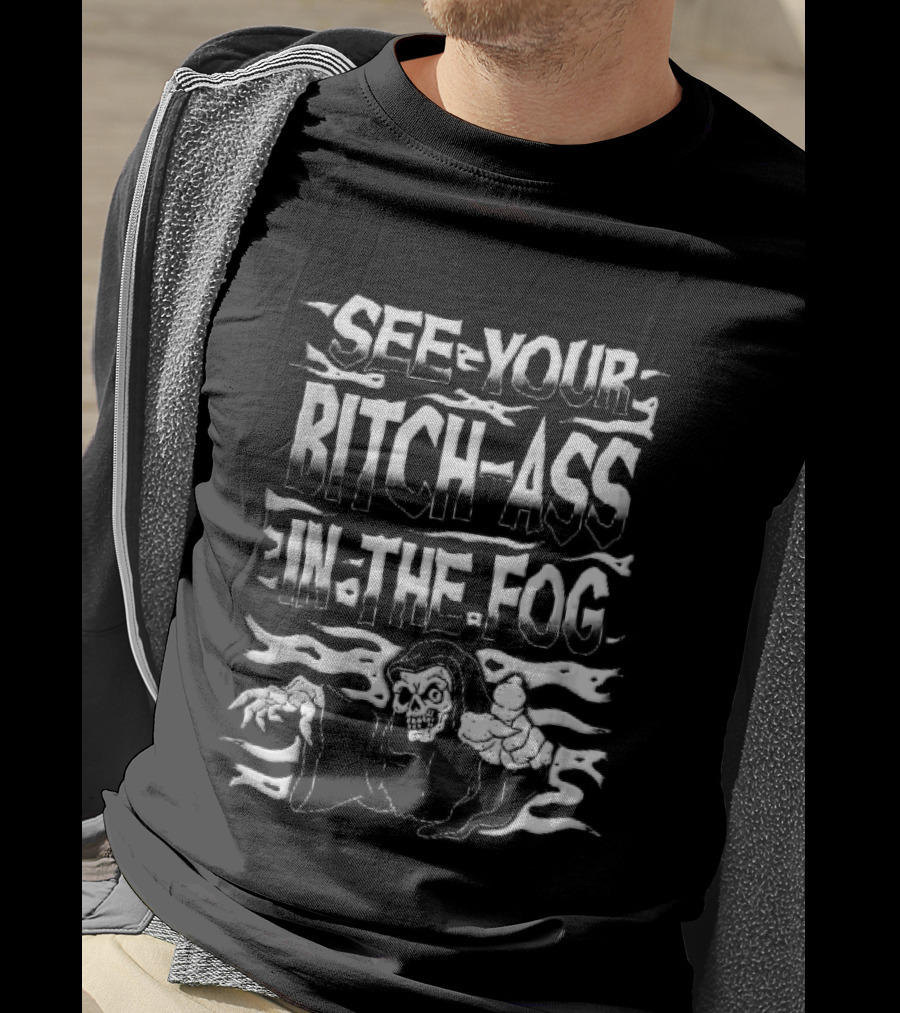 See Your Bitch Ass In The Fog Reaper Pointing T-Shirt