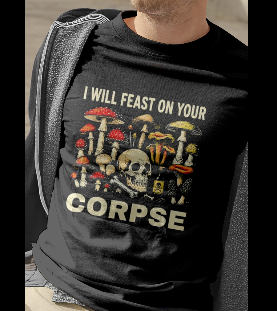 Garden Lover Mushrooms Skull Feast On Your Corpse T-Shirt