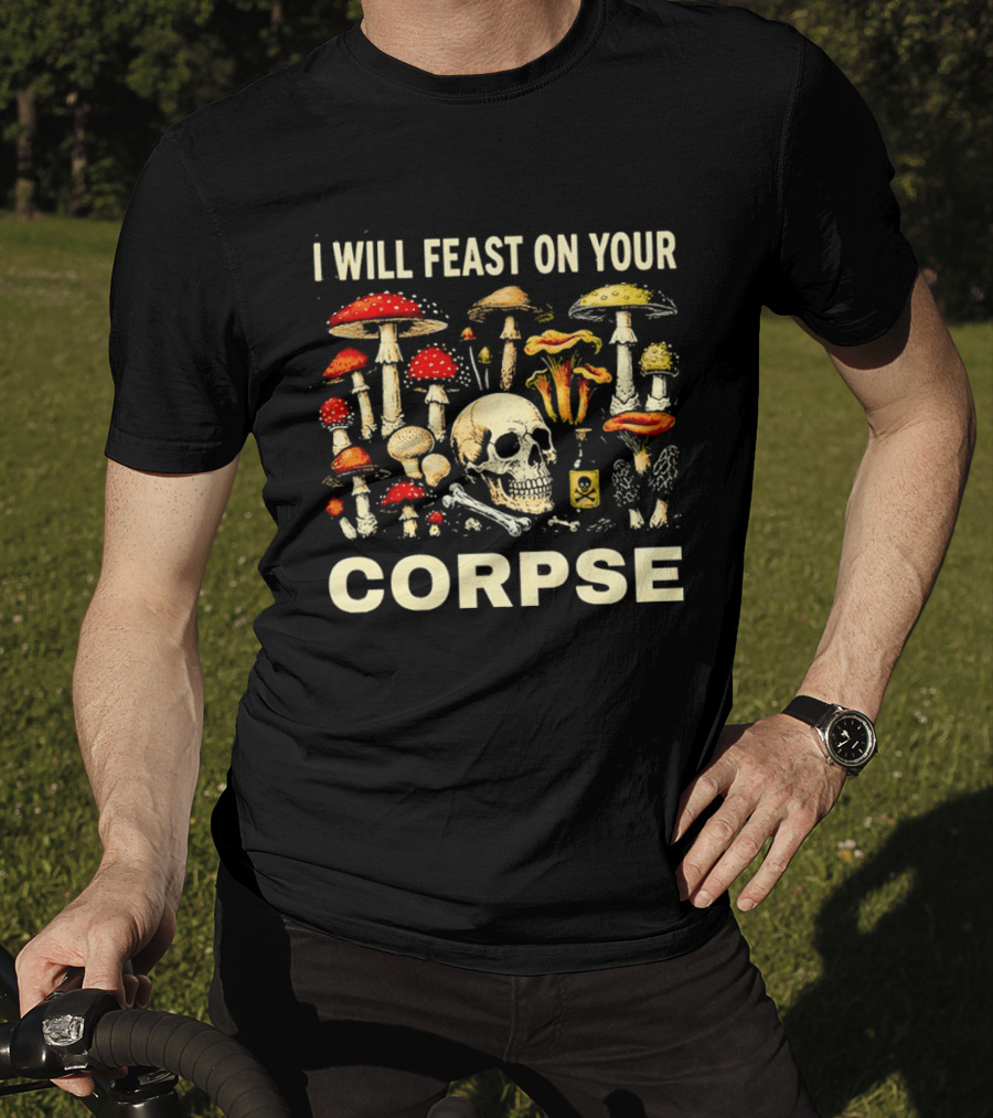 Garden Lover Mushrooms Skull Feast On Your Corpse T-Shirt