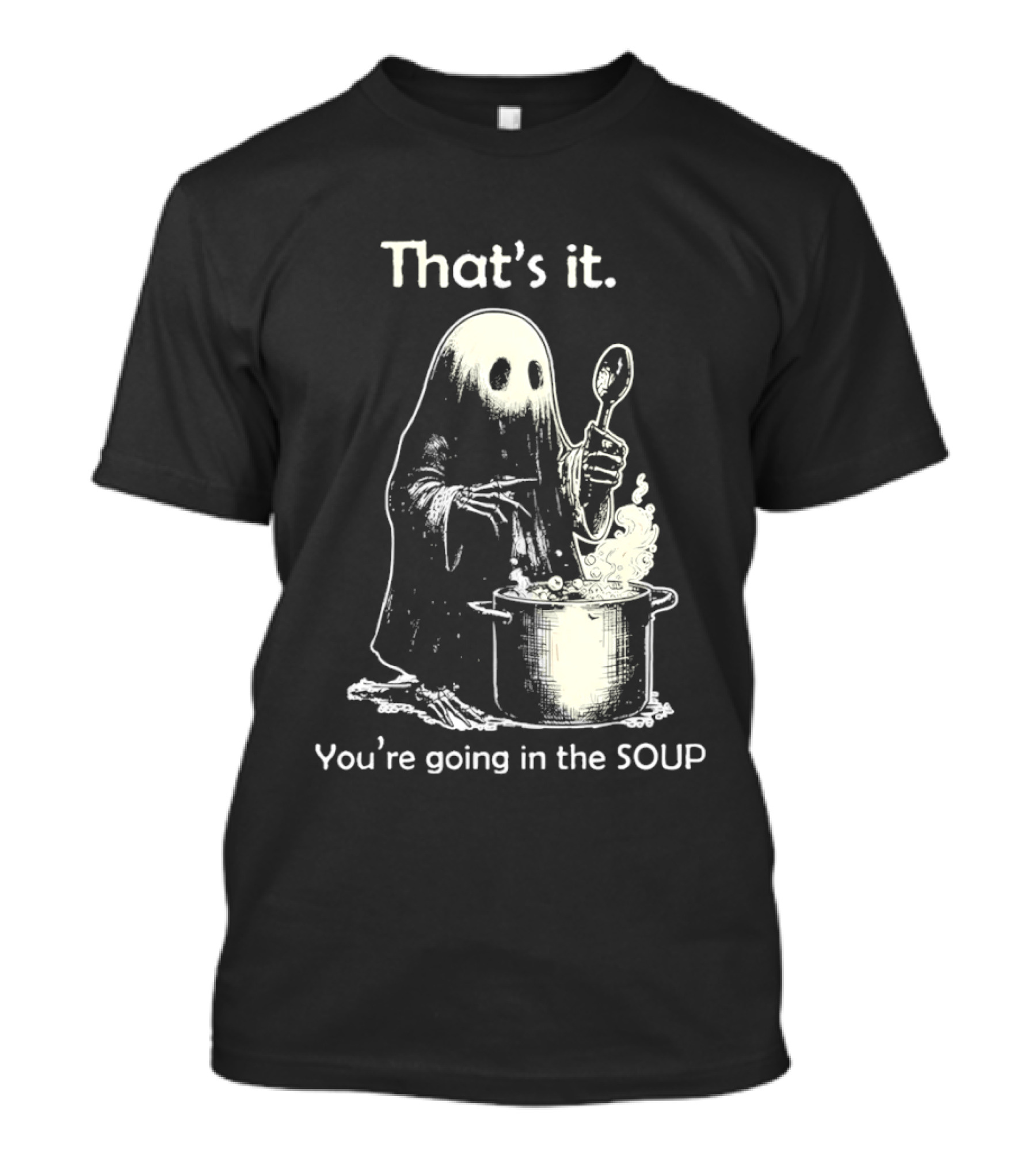 That's It Ghost You're Going In The Soup Spoon Cooking T-Shirt