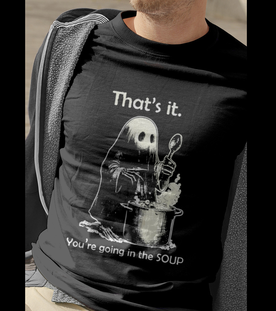 That's It Ghost You're Going In The Soup Spoon Cooking T-Shirt