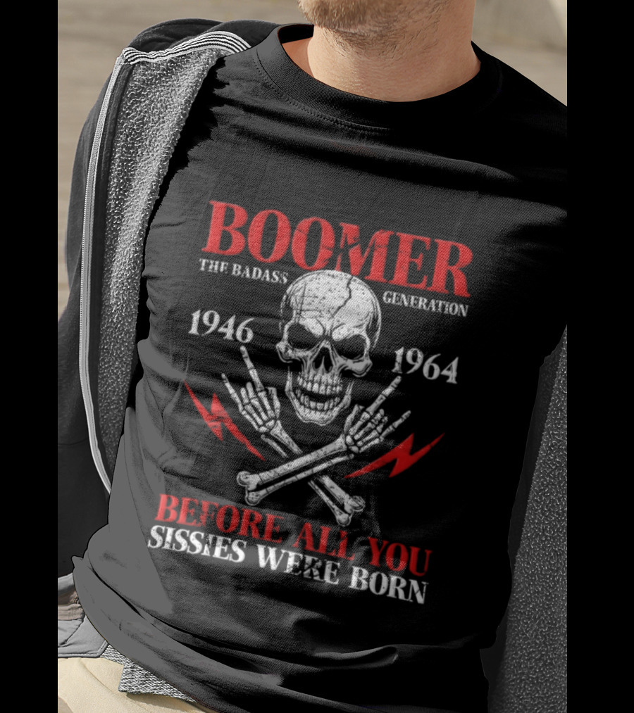 Boomer The Badass Generation Skull 1946 1964 Before All You Sissies Were Born T-Shirt