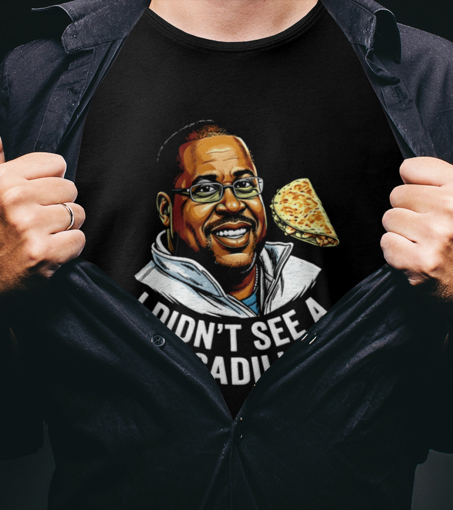 Martin Lawrence I Didn't See A Quesadilla Funny Food Joke T-Shirt