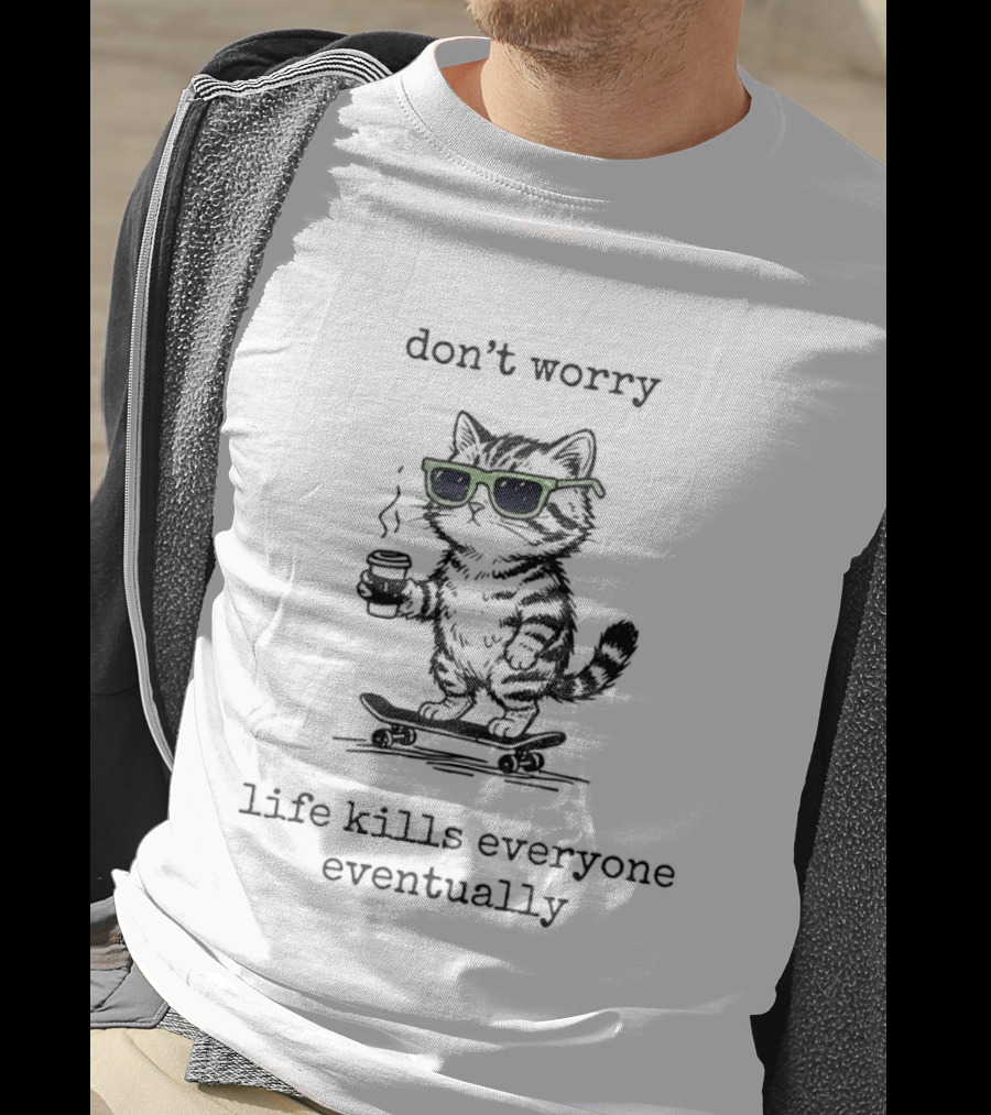 Cat Skateboard Sunglasses Don't Worry Life Kills Everyone Eventually T-Shirt