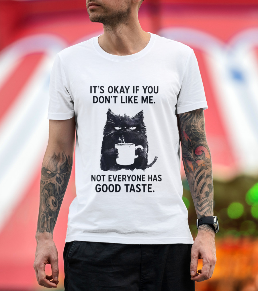 It's Okay If You Don't Like Me Cat Coffee Not Everyone Has Good Taste T-Shirt