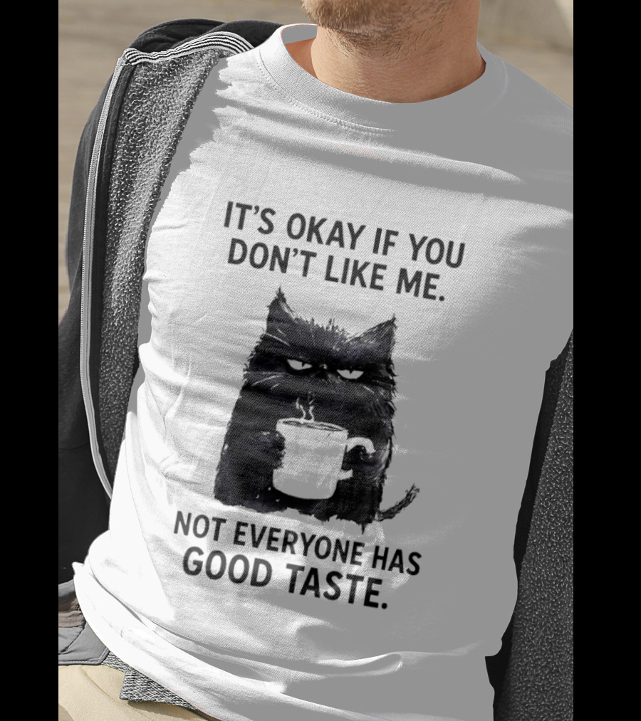 It's Okay If You Don't Like Me Cat Coffee Not Everyone Has Good Taste T-Shirt