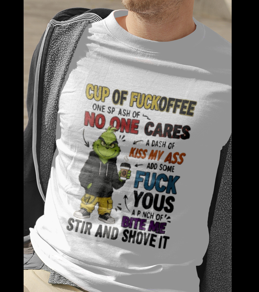 Cup Of Fuckoffee No One Cares Kiss My Ass Add Some Fuck Yous Grinch Stir And Shove It T-Shirt