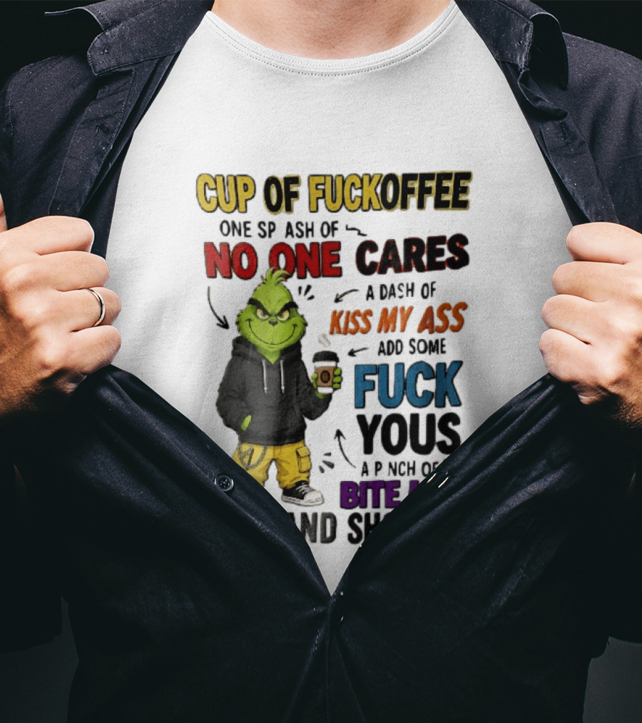 Cup Of Fuckoffee No One Cares Kiss My Ass Add Some Fuck Yous Grinch Stir And Shove It T-Shirt