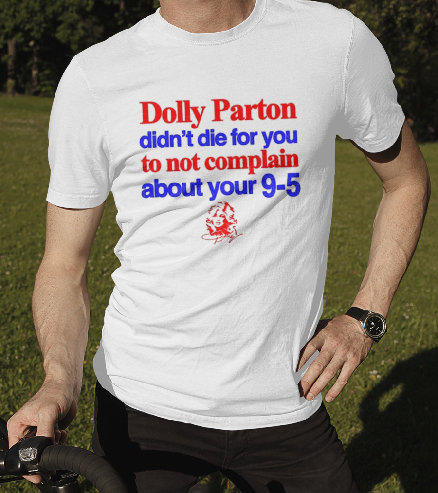 Dolly Parton Didn't Die For You To Not Complain About Your 9 5 T-Shirt
