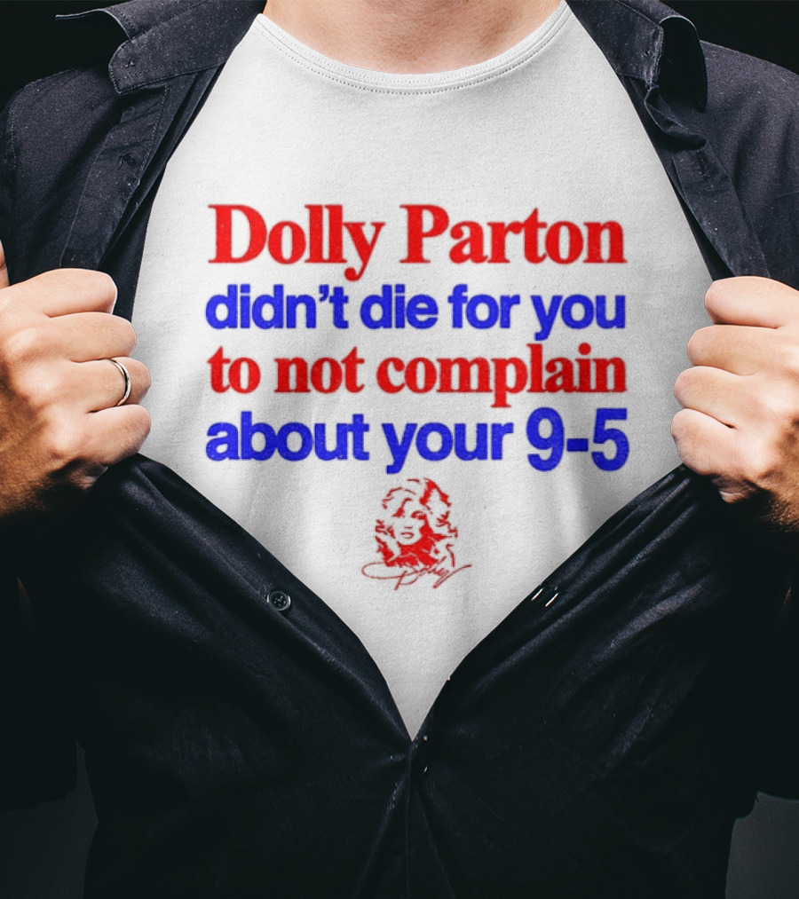 Dolly Parton Didn't Die For You To Not Complain About Your 9 5 T-Shirt