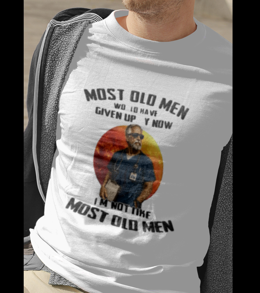 Most Old Men Would Have Given Up By Now I'm Not Like Most Old Men RN Essentials T-Shirt