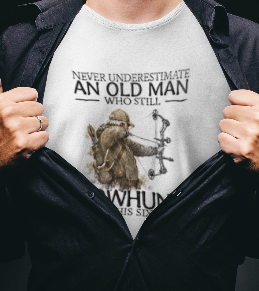 Never Underestimate An Old Man Who Still Bowhunts In His Sixties T-Shirt