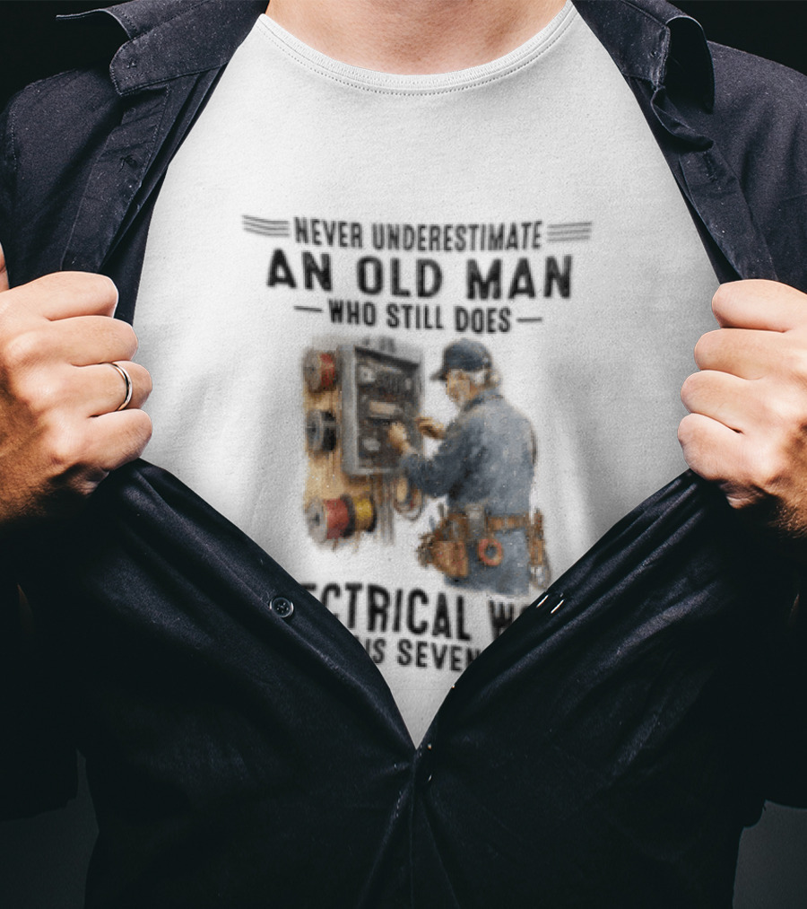 Never Underestimate An Old Man Who Still Does Electrical Work In His Seventies T-Shirt