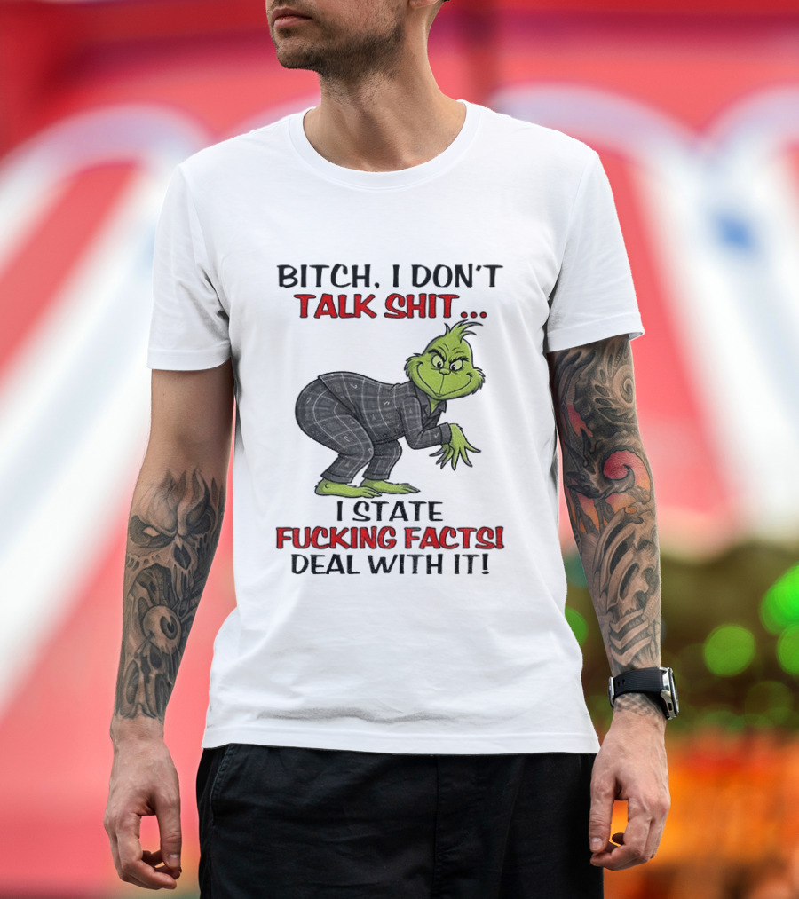 Grinch Bitch I Don't Talk Shit I State Fucking Facts Deal With It T-Shirt