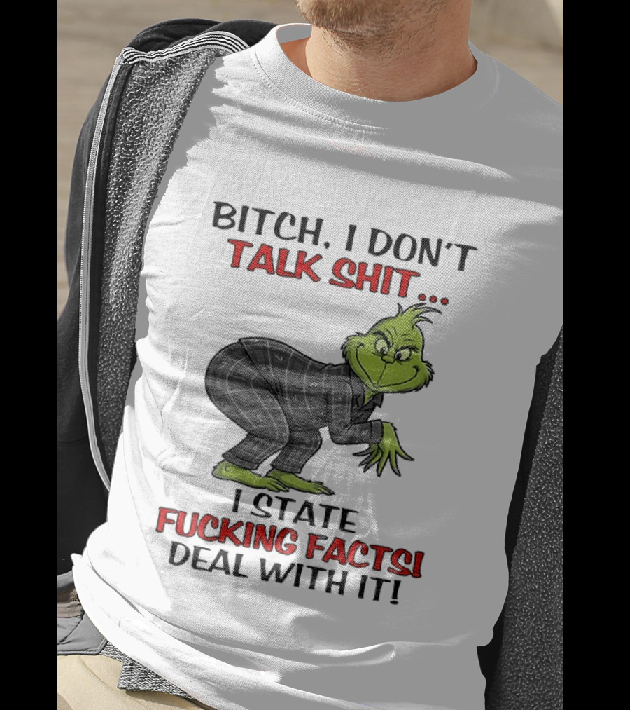Grinch Bitch I Don't Talk Shit I State Fucking Facts Deal With It T-Shirt