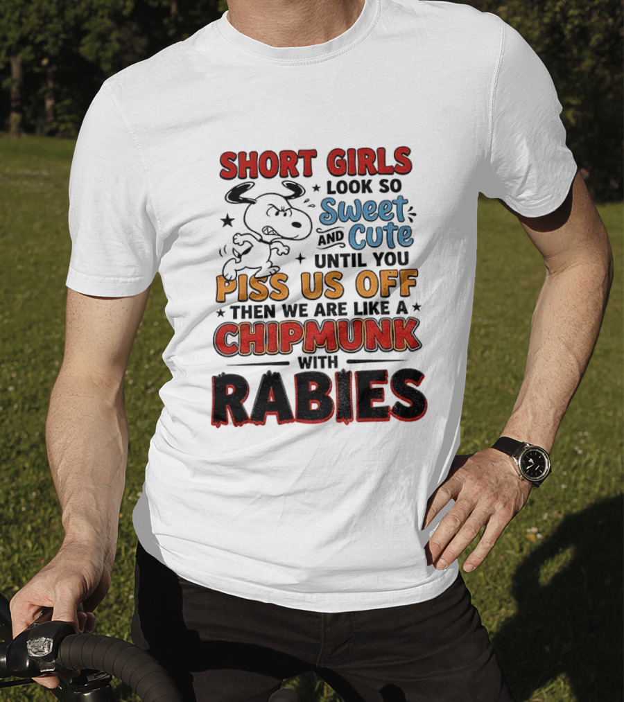 Short Girls Look So Sweet And Cute Until You Piss Us Off Then We Are Like A Chipmunk With Rabies T-Shirt