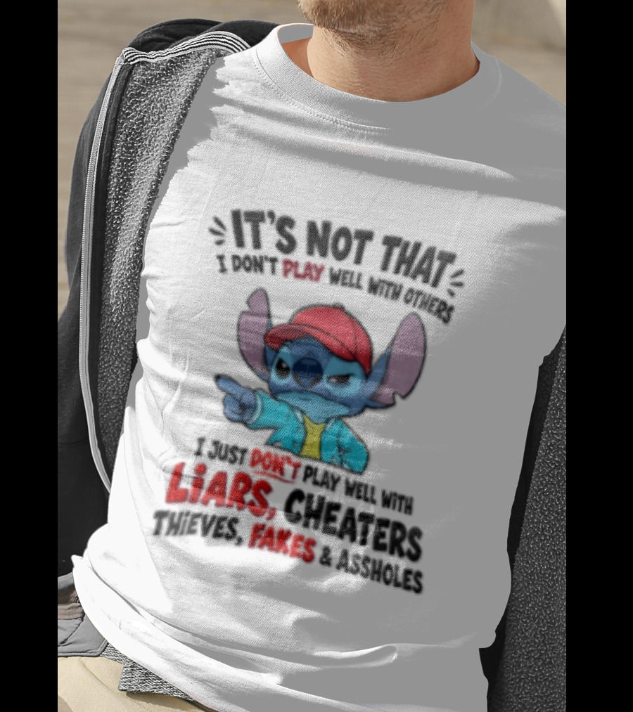 It's Not That I Don't Play Well With Others I Just Don't Play Well With Liars Cheaters Thieves Fakes And Assholes Stitch T-Shirt