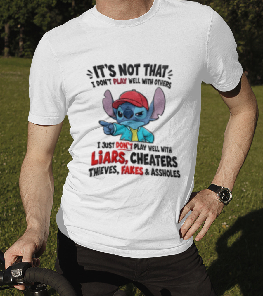 It's Not That I Don't Play Well With Others I Just Don't Play Well With Liars Cheaters Thieves Fakes And Assholes Stitch T-Shirt