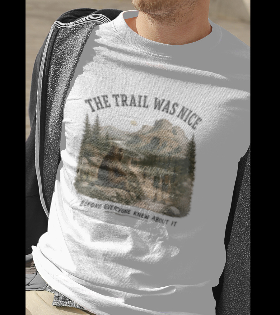 The Trail Was Nice Bear Hiker Scene Before Everyone Knew About It T-Shirt