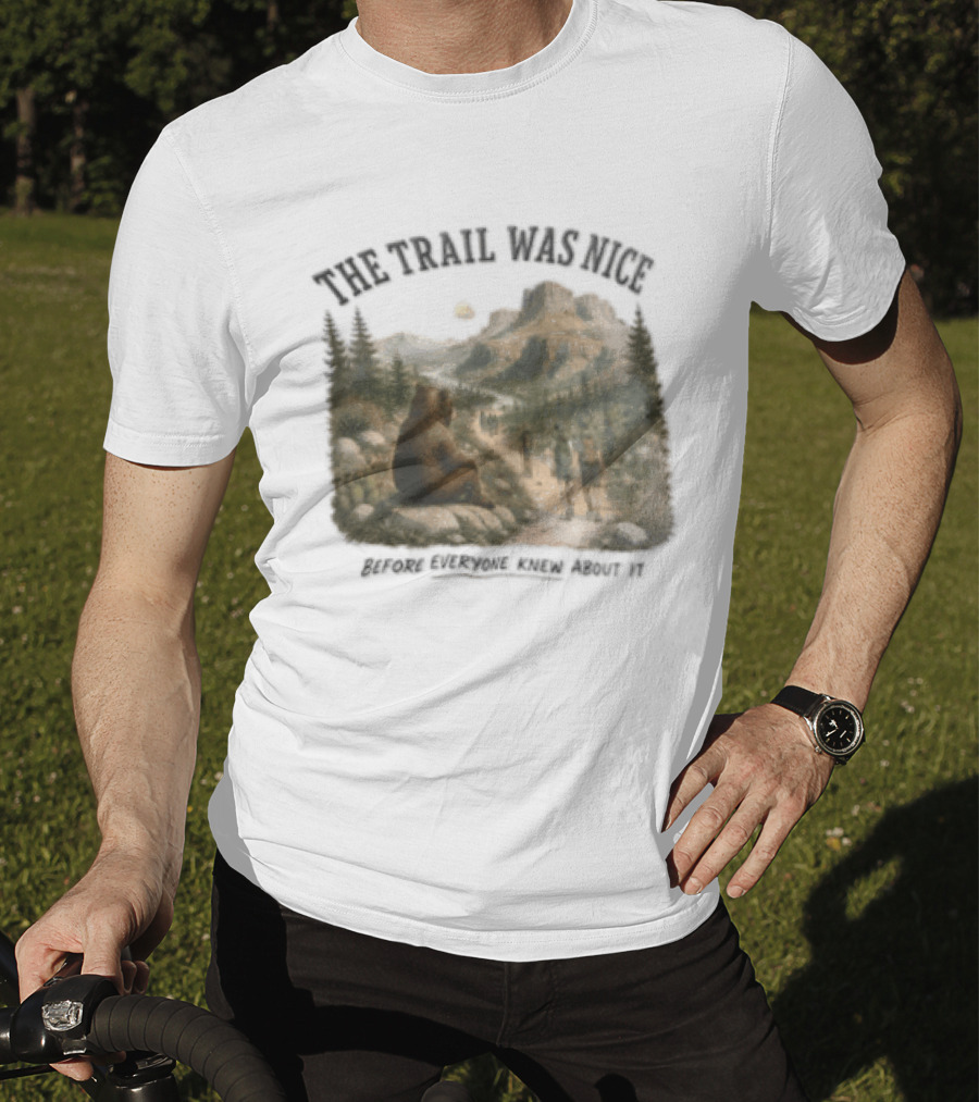 The Trail Was Nice Bear Hiker Scene Before Everyone Knew About It T-Shirt