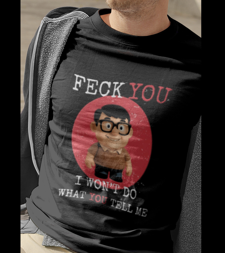 Feck You I Won't Do What You Tell Me T-Shirt