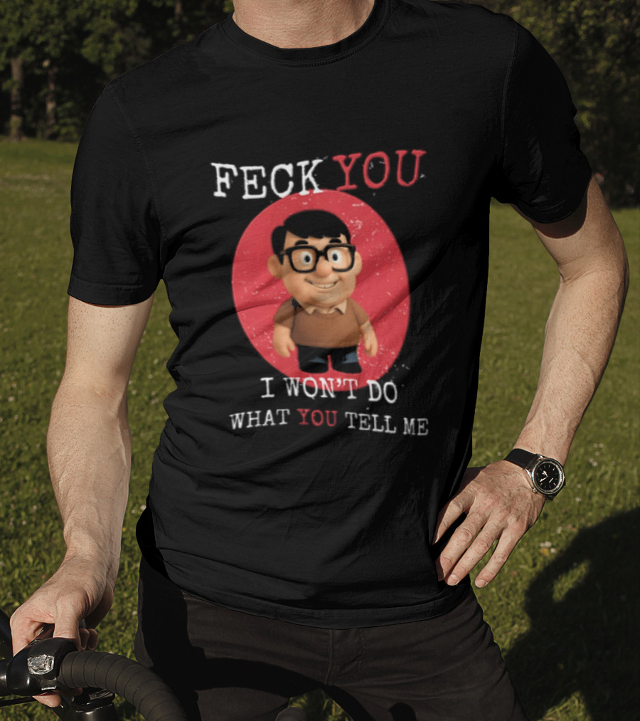 Feck You I Won't Do What You Tell Me T-Shirt
