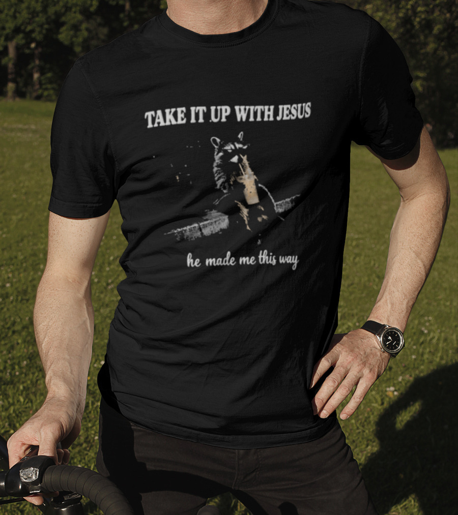 Take It Up With Jesus Grunge Raccoon Bubble Tea He Made Me This Way T-Shirt