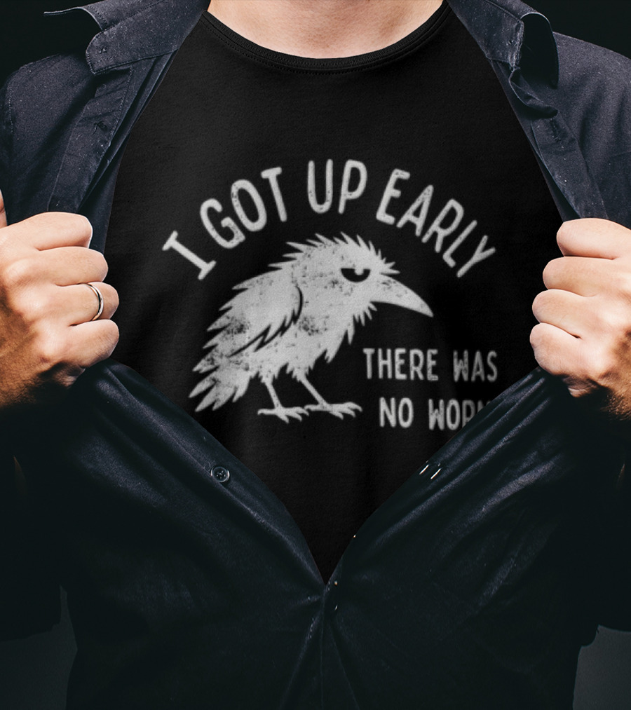 Raven I Got Up Early There Was No Worm T-Shirt