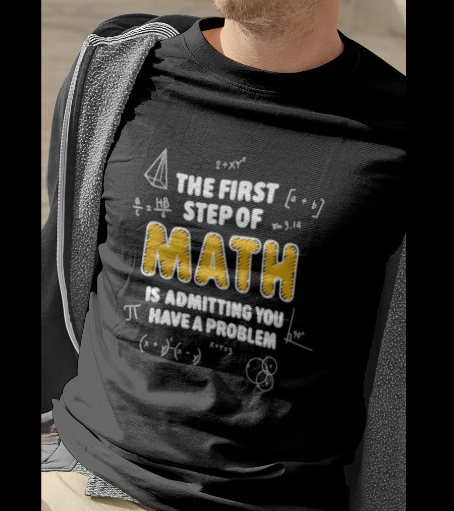 The First Step Of Math Is Admitting You Have A Problem Funny Math Humor T-Shirt