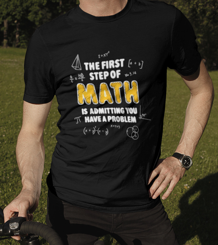 The First Step Of Math Is Admitting You Have A Problem Funny Math Humor T-Shirt