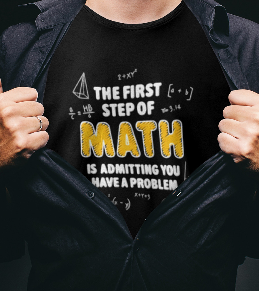 The First Step Of Math Is Admitting You Have A Problem Funny Math Humor T-Shirt