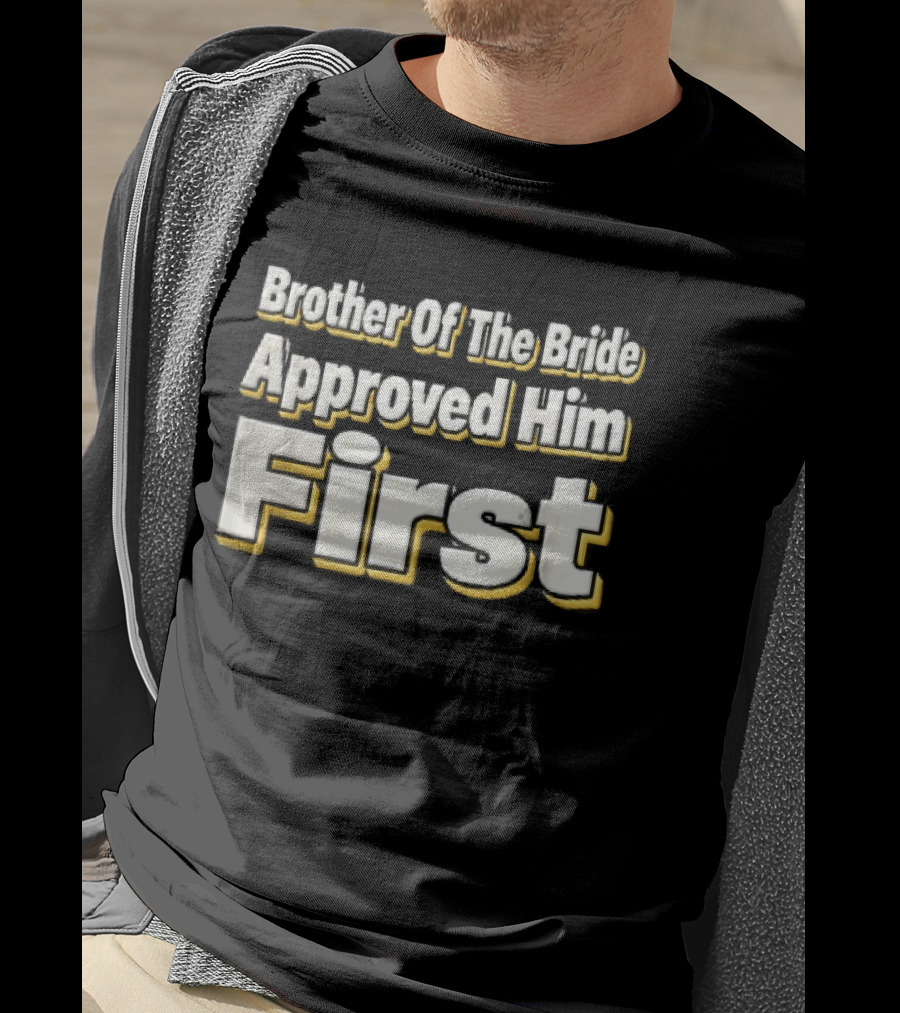 Brother Of The Bride Approved Him First Yellow Drop Shadow T-Shirt