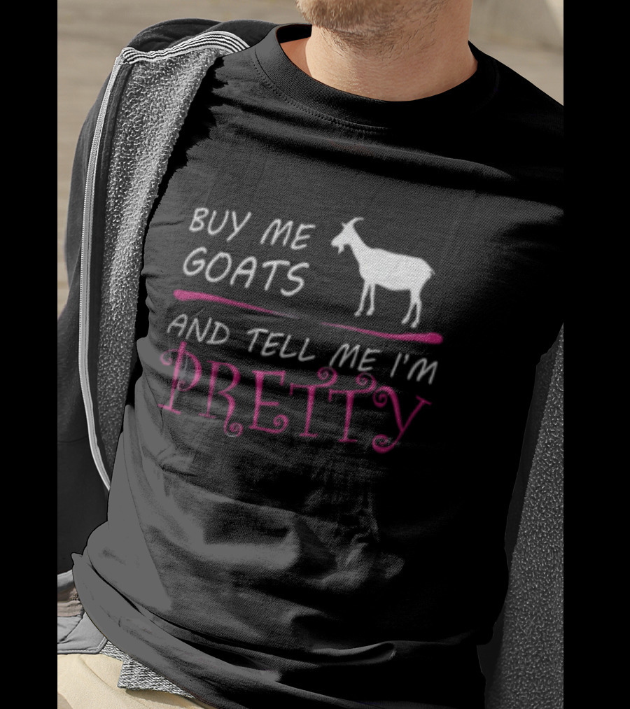 Buy Me Goats And Tell Me I'm Pretty Goat Humor T-Shirt