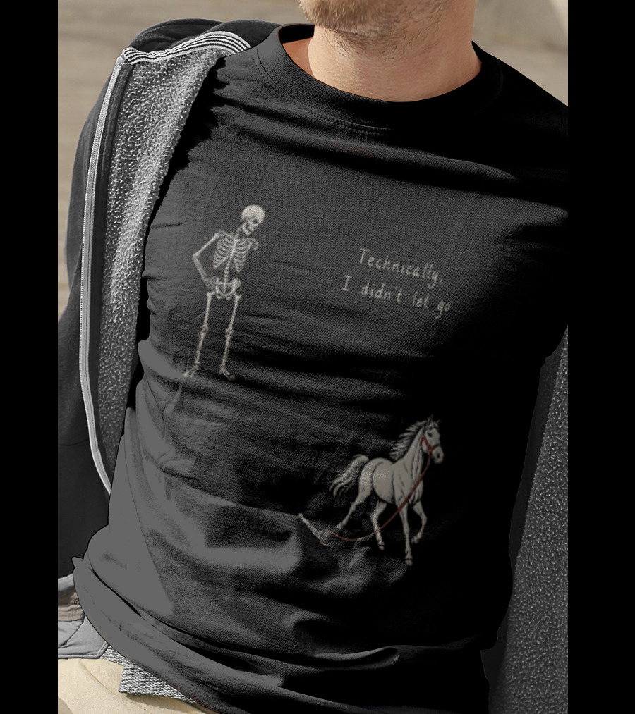 Technically I Didn't Let Go Skeleton Horse Fun T-Shirt