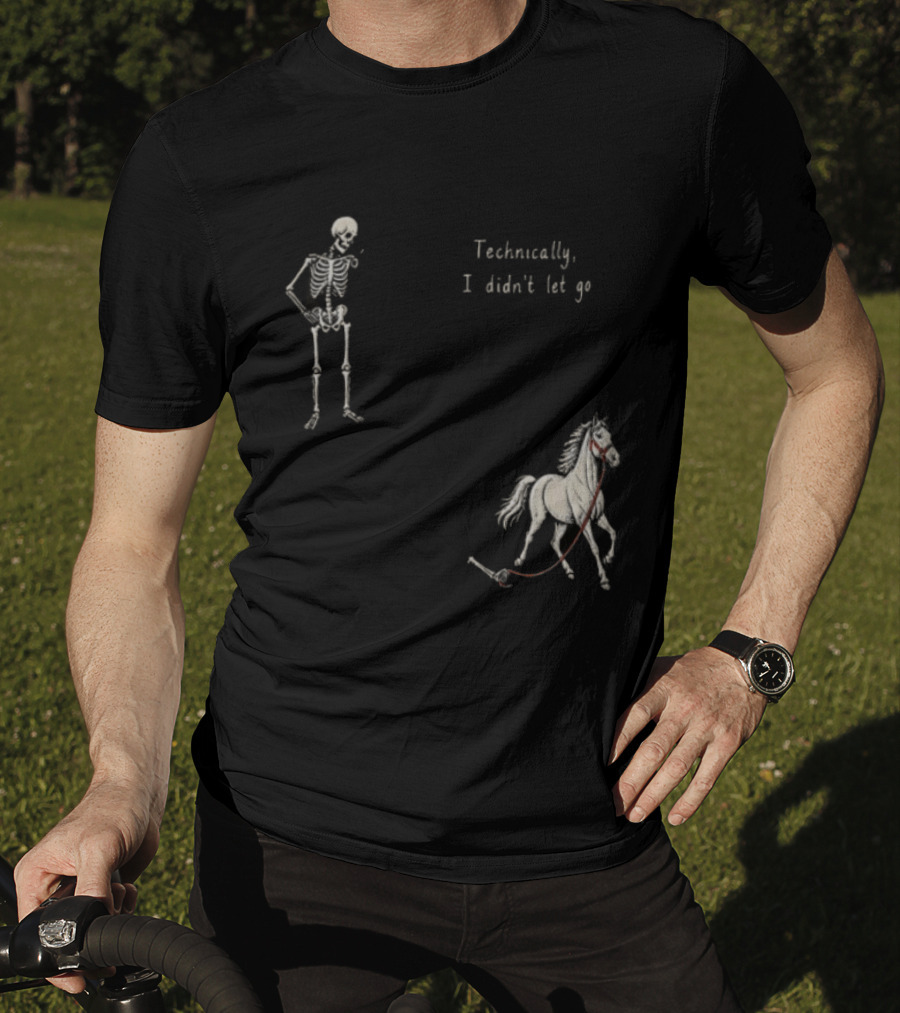 Technically I Didn't Let Go Skeleton Horse Fun T-Shirt