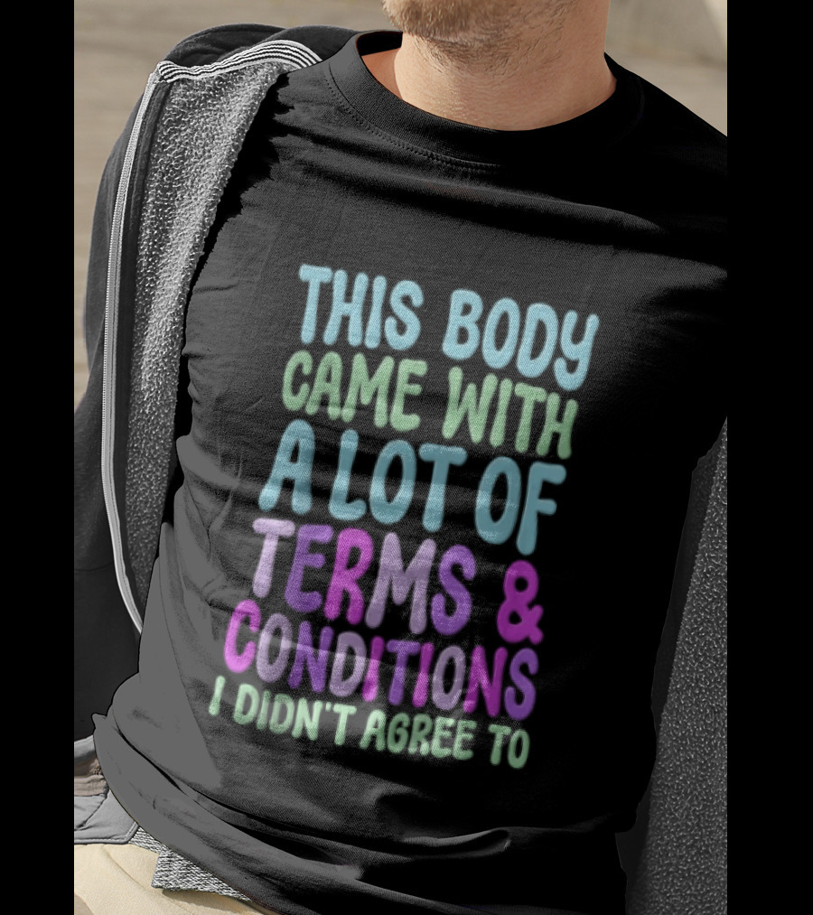 This Body Came With A Lot Of Terms And Conditions I Didn't Agree To T-Shirt