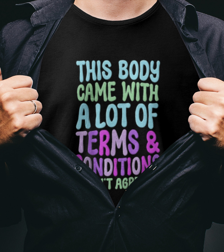 This Body Came With A Lot Of Terms And Conditions I Didn't Agree To T-Shirt