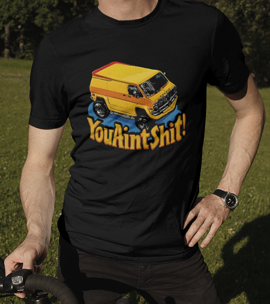 You Aint Shit Yellow Van Retro Vibe T-Shirt