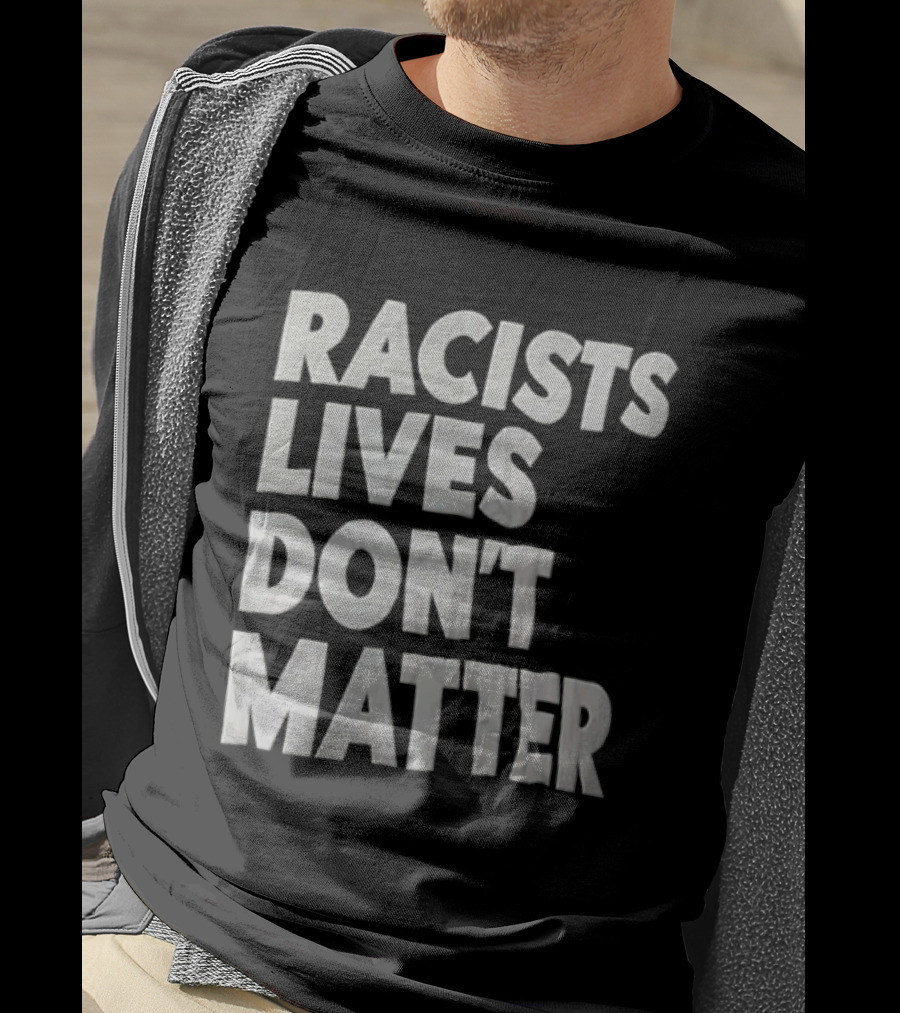 Racists Lives Don't Matter T-Shirt