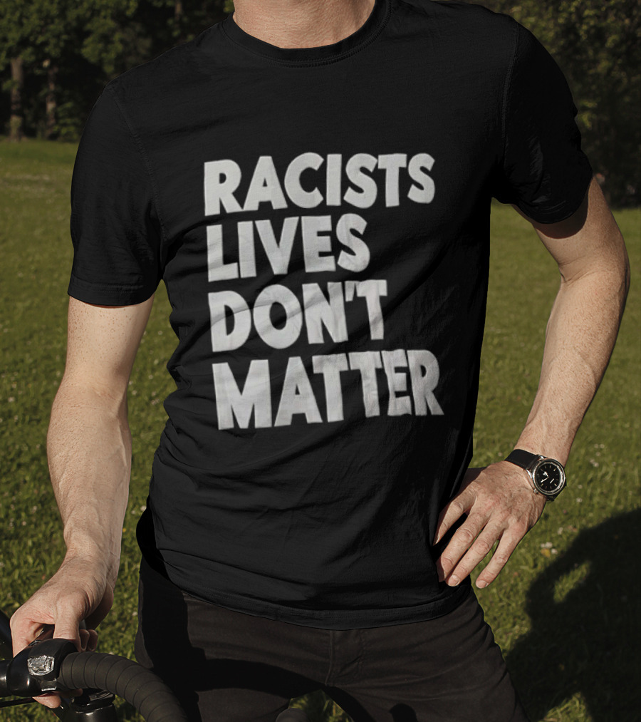 Racists Lives Don't Matter T-Shirt