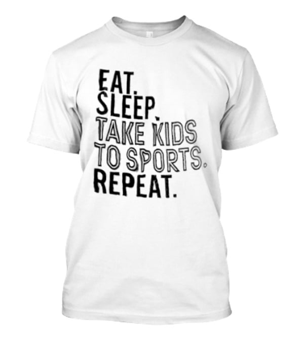 Eat Sleep Take Kids To Sports Repeat T-Shirt