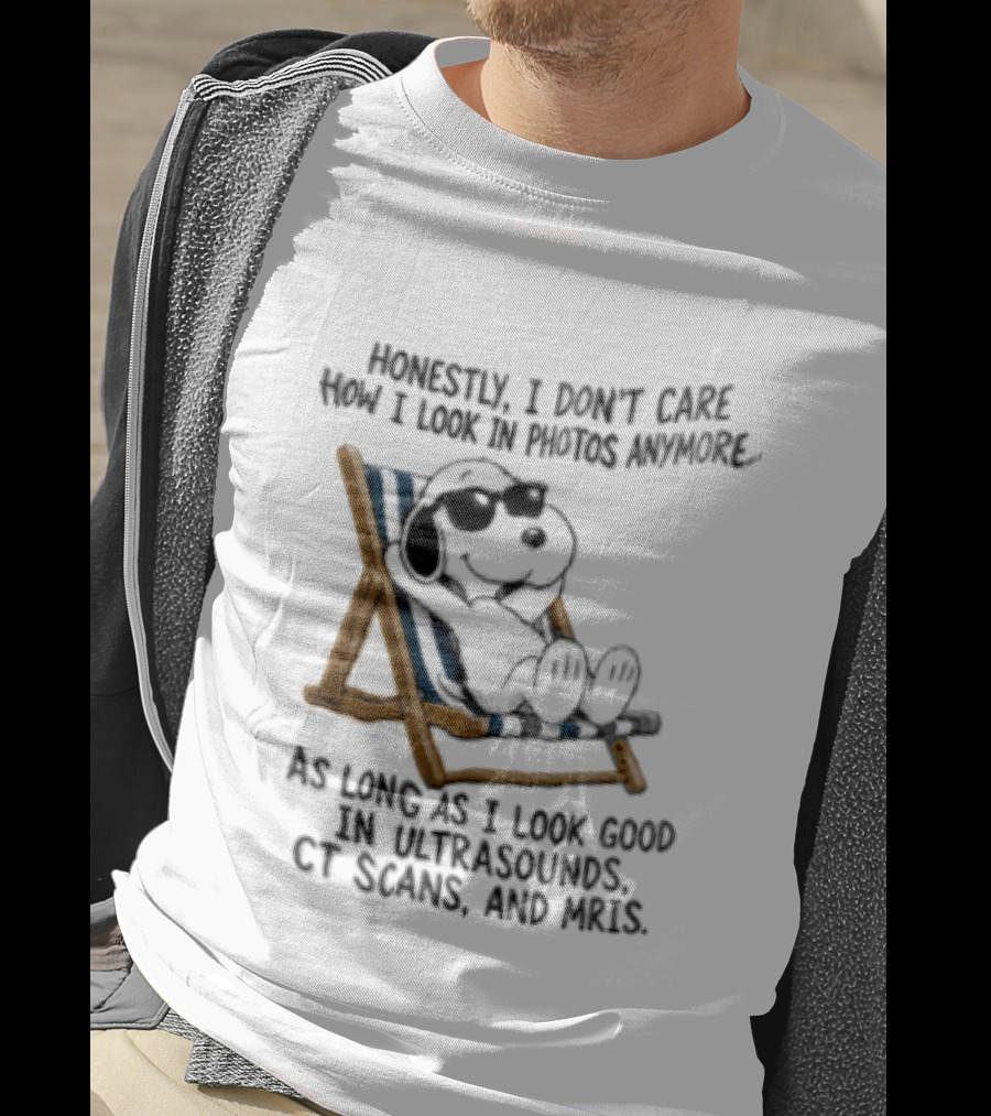Honestly I Don't Care How I Look In Photos Anymore As Long As I Look Good In Ultrasounds CT Scans And MRIs Snoopy T-Shirt