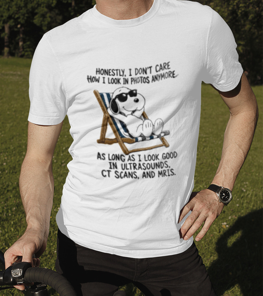 Honestly I Don't Care How I Look In Photos Anymore As Long As I Look Good In Ultrasounds CT Scans And MRIs Snoopy T-Shirt
